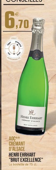 6,70  FRUIT  prenaner  HEX EN HART  veger  Sec  dos  PERSONNALITE  HE HENRI EHRHART  CREMANT D'ALSACE  BRUT EXCELLENCE  AOC** CRÉMANT D'ALSACE HENRI EHRHART "BRUT EXCELLENCE" La bouteille de 75 cl.