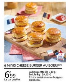 6 MINIS CHEESE BURGER AU BOEUFO  La barquette de 2409 699 Soit le kg: 29,13   Existe aussi en mini burgers La barquette au bacon.