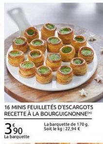 16 MINIS FEUILLETÉS D'ESCARGOTS RECETTE À LA BOURGUIGNONNEM  La barquette de 1709. 390 Soit le kg: 22,94  La barquette