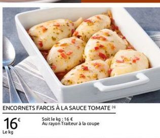 ENCORNETS FARCIS À LA SAUCE TOMATE 169 Au rayon Traiteur à la coupe  Soit le kg : 16   Le kg