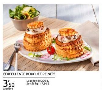 L'EXCELLENTE BOUCHÉE REINE  La pièce de 2009 350 Soit le kg: 17,50  La piece