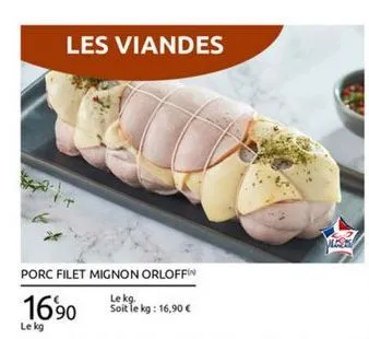 les viandes  porc filet mignon orloffin  le kg. 1690 soit le kg : 16,90  le kg