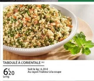 taboulé à l'orientale  soit le kg: 6,20 620 au rayon traiteur à la coupe teks