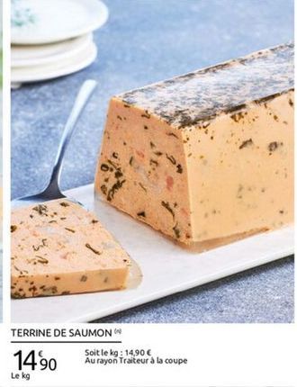 TERRINE DE SAUMON  Soit le kg: 14,90  Au rayon Traiteur  à la coupe te kg  1490