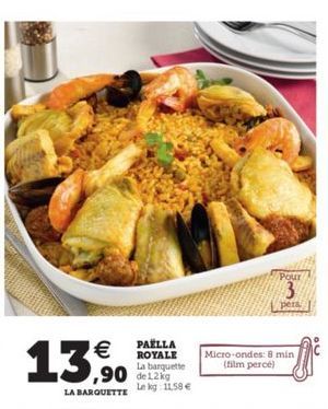 Pour  3  pers  13.90    PAELLA ROYALE  La barquette ,90 121  Le lg 11,58  LA BARQUETTE  Micro-ondes: 8 min  film perce)