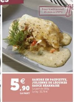 Four traditionnel 15 min a 170°C  5.%.   ,90 Ls part de la  SANDRE EN PAUPIETTE, JULIENNE DE LEGUMES SAUCE BEARNAISE Le lg $2.78  LA PARY