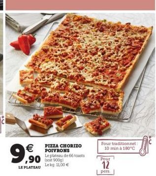 Four traditionnel  10 min a 180°C  9,90   ,90 90  PIZZA CHORIZO POIVRONS Le plateau de 66 toasts Lekg 11.00  Pour  12  LE PLATEAU  pers