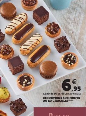 6,95  LA BOITE DE 16 PIECES AU CHOIX RÉDUCTIONS AUX FRUITS OU AU CHOCOLAT