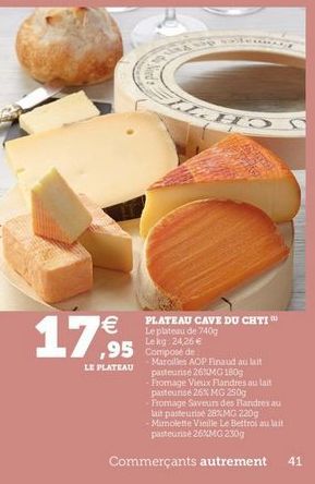 WOS    1  PLATEAU CAVE DU CHTI Le plateau de 7400 Lekg 24,26   LE PLATEAU  Marailles AOP Finaud au la pasteurise 26  MG 1609 Fromage Vieux Fandies a la pasteune 26% MG 2509 - Fromage Saveur des landesau  lait pasteurise 28% MG 220g - Manolette Veille Le