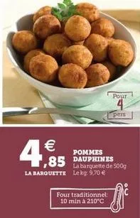 pour  4  pers    pommes dauphines  la barquette de 500g la barquette lekg: 9.70   ,85  four traditionnel 10 min á 210°c