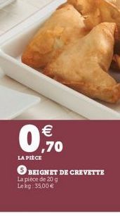   0.  70 LA PIECE BEIGNET DE CREVETTE La pioce de 20 g Lekg: 35.00 