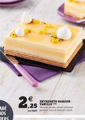   ENTREMETS PASSION  VANILLER .25 Mousse vanille, insert crémeux LA PART passion, biscuit streusel citron