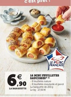 C.. LE PORC FRANÇAIS!    6.66  16 MINI FEUILLETES SAUCISSES** - 8 feuilletes nature  LA BARQUETTE  La barquette de 250g Le lg 27,60 