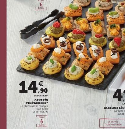 6  pers    14,6%.  LE PLATEAU  CANAPES VÉGÉTARIENS Le plateau de 30 canapés  soit 300g Lekg: 49.67   Pour  A servir froid ou tiede  pers