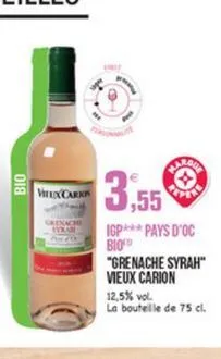 bio  vhlx ork  3,55  igp pays d'oc bio "grenache syrah" vieux carion 12,5% vol. la bouteille de 75 cl.
