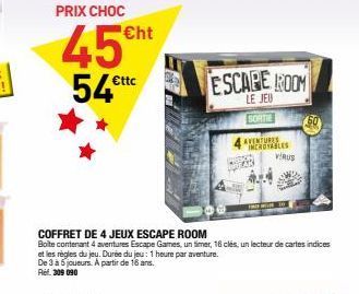 PRIX CHOC  ht  45 549  ttc  ESCAPE ROOM  LE JEU BOTE  VENTURES ERNES  VIRUS  COFFRET DE 4 JEUX ESCAPE ROOM Boite contenant 4 aventures Escape Games, un titet, 16 clés, un lecteur de cartes indices et les règles du jeu. Durée du jeu: 1 heure par aventur