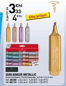 333  um  à partir de  ttc  Effet brillant  JAP SURLIGNEUR METALLIC Encre scintillante. Pointe biseaute, trat de 12 à 5 mm Rel. 340 058 - L'étude 4-2,83 EHT/4,00 ETTC Rel. 601 114 - L'étude 8 -6.25 EHT/7.50 ETTC