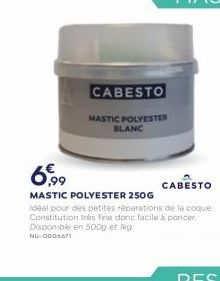 CABESTO MASTIC POLYESTER  BLANC  6.99  CABESTO MASTIC POLYESTER 250G Idéal pour des petites réparations de la coque Constitution is fine donc facile poncer Disponible en 500g et NU 000071