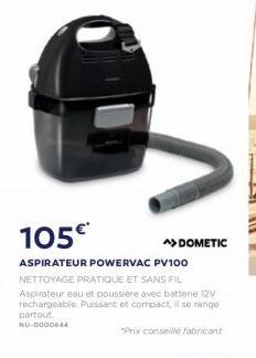 105  A DOMETIC ASPIRATEUR POWERVAC PV100 NETTOYAGE PRATIQUE ET SANS FIL Asperateur eau et poussiere avec battene 12V rechargeable Puissant et compact, il serang partout NU-BOODS  Prix consFabricant