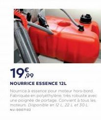 1999  NOURRICE ESSENCE 12L Nourrice a essence pour moteur hors-bord Fabrique en polyethylene tres robuste avec une poignée de portage Convient à tous les moteurs Disponible on 12 L 22 Lt 30 L NU-0007103