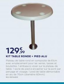 129,90 KIT TABLE RONDE + PIED ALU Plateau de table rond en composite de 61cm avec emplacement pour les verres, tades o bouteilles embase a visser sur le plateau de table socle de biedencastrer sur le pont per percage et wssage 1 oled de table démontable o