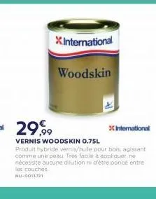 xinternational  woodskin  international vernis woodskin 0.75l produit hybride verse our bois agissant comme une peau tros facile à appliquer ne nécessite aucune clution ni d'etre pouce entre les couches nu-0011721