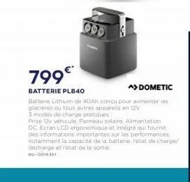 799  batterie plb40  a) dometic batterie lithium de 40ah conçu pour alimenter les glaceres ou tous autres appareils en 12v 3 modes de charge pratiques prise 12v vehicule panneau solaire alimentation dc ecran lcd ergonomique et intégré qui fournit des inf