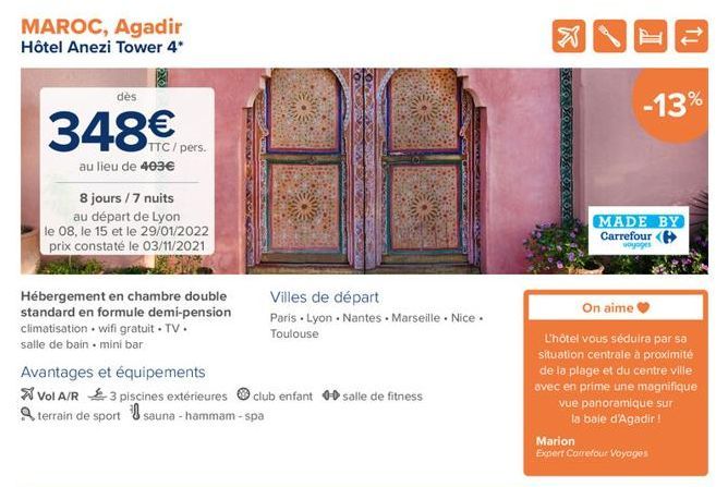 MAROC, Agadir Hôtel Anezi Tower 4*  des  -13%  348  TTC/pers. au lieu de 403 8 jours / 7 nuits  au départ de Lyon le 08, le 15 et le 29/01/2022  prix constaté le 03/11/2021  MADE BY Carrefour  voyages  Hébergement en chambre double Villes de départ stan
