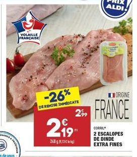 VOLAILLE FRANÇAISE  -26%  ORIGINE  DEREISE IMMEDIATE  | FRANCE  25.    19 240g 2.6 kg  CORRIL 2 ESCALOPES DE DINDE EXTRA FINES