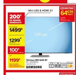 EKSTRARS  Mini LED & HDMI 2.1  64095  200  DE REMISE IMMEDIATE  1499  139 cm  ?  1299  100  1199  Televiseur NEO QLED 4K REGESSONSSA Garte 2  TV SAMSUNG  4K