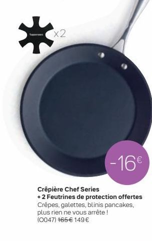 *  X2  - 16   Crêpière Chef Series +2 Feutrines de protection offertes Crêpes, galettes, blinis pancakes, plus rien ne vous arrête ! (0047) 465 149 