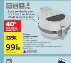 1 com 1 cuillère d'huile pour des frites à seulement 3% de matière grasse  40  de remise immediate  friteuse sans hulle actifry  12800 . cover cowo.com  139%. 99%.  ses  600w