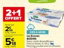 2+1  OFFERT  Branis  Vondu sou  59 Leig:4,54  Les 3 pour  Sas  DES 6 MOIS Les Brassés | BLEDINA Nature, Vanile, Banane/Mangue Fraise a Ananas, 6x9596 Parachage possible entre les différentes warietes  Leig: 3,03 