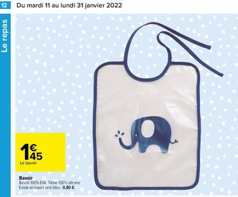 12 Du mardi 11 au lundi 31 janvier 2022  Le repas  1 45  Le buvoir  Bavoir Bavor 100% EVA. Tetine 100% silicone Existe en bevor uns bleu: 0,80 