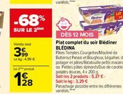 -68%  SUR LE 26  Vandus  39  Lelg: 4.99   DES 12 MOIS Plat complet du soir Blediner BLEDINA Pates Tomates Courgettes Mouline de Butternut Panaks et boughout Légumes du potager et pltes Ratatouille petits macaroni ou Petites pites épinards Duo de carottes