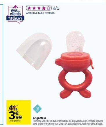 Avis.  4/5 clients APPROUVÉ PAR 6 TESTEURS testeurs  48.  TEX  399  Legg  Grignoteur Permet à votre bebe d'abordes etape de la diversification en toute sécurité sans craindre lesmorceaux. Corps en polypropylene tretine silicone Rouge