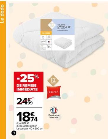 TEL  COUETTE LAVABLE 95  -25%  TEX  DE REMISE IMMÉDIATE  dacron  246  1844  Fabrication française  dont 0.12  déco-participation La couette 140x200 cm  a