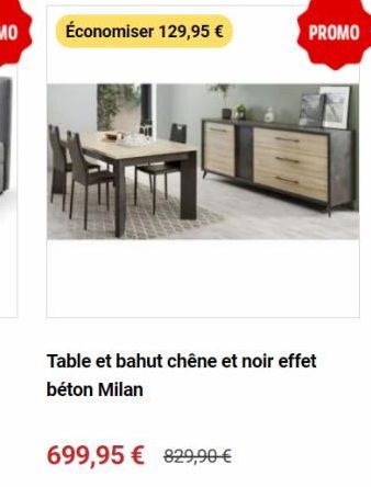 Économiser 129,95 €  PROMO  Table et bahut chêne et noir effet béton Milan  699,95 € 329,90€  offre à 699,95€
