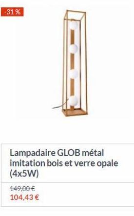-31%  Lampadaire GLOB métal imitation bois et verre opale (4x5W) 149,00  104.43 