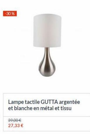 -30%  Lampe tactile GUTTA argentée et blanche en métal et tissu  39,00 27,33 