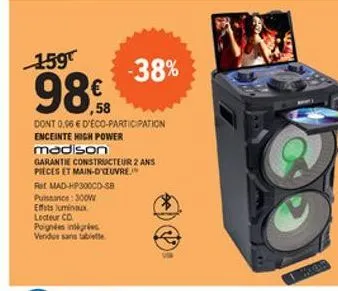 1591  -38%  98.6  dont 0.96  d'éco-participation enceinte mich power madison garantie constructeur 2 ans preces et main-d'oeuvres re mad-hp30000 sb puissance: 300w es lumineux lecteur cd poignis interes vindur sans tablette