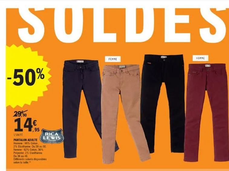 suldes  femme  homme  -50%  29,90  14  95 lunte  rica pantalon adulte  lewis  leana home: 98% colon 2% elasthanne du 38 au 50. femme: 62% coton 36% polyester, 2% elasthanne du 36 30 46 dimts colori disponkes selon la taille