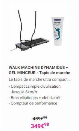 ANTECE  WALK MACHINE DYNAMIQUE + GEL MINCEUR - Tapis de marche Le tapis de marche ultra compact... - Compact,simple d'utilisation - Jusqu'à 6km/h -Bras elliptiques + clef d'arrêt - Compteur de performance  489698 34998