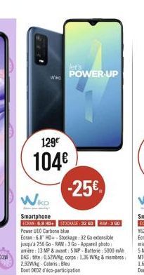 let POWER-UP  Wik  1290 104  -25  w  ko Smartphone  ECRAN 6.8 HD SOCIALE 32 60 RAM 3 G0 Power ULO Carbone blue Een 6.8 10+ - Stockage - 32 Go extensible jusqu'à 256 Go-RAM: 3 Go - Appareil photo arriere: 13 MP &avat SMP Batterie: 5000 mAh DAS: bite 0.52