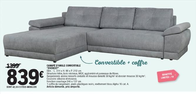 Convertible + coffre  1399  839  CANAPÉ D'ANGLE CONVERTIBLE "EVEREST Dim L 314 x 90 x P 212 cm Structure stre, bois rés, MDF, ami et panneaux de fibres Setpensions assessorts ondulés et mousse desi 30 km et dossier mousse 30 kg/m! Coussin silicon of mous