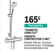 165  hansgrohe "crometta combi set" garantie constructeur 5 ans flexible 160 cm. fonction économie d'eau. préréglago de la température max