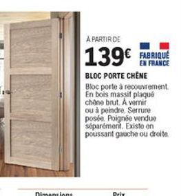 A PARTIR DE  139  EN FRANCE BLOC PORTE CHÊNE Bloc porte à recouvrement En bois massif plaqué chöne brut. Á vorrit ou à peindre, Serrure posle. Poignée venduo stparóment. Existe on poussant gauche ou droite