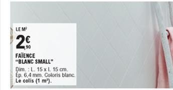 LEM  2  90 FATENCE "BLANC SMALL" Dim. :L. 15 x 15 cm. Ep. 6,4 mm. Coloris blanc. Le colis (1 m).