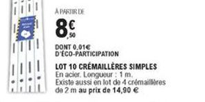 A PARTIR DE  89  DONT 0.01  D'ÉCO-PARTICIPATION LOT 10 CRÉMAILLÈRES SIMPLES En acier Longueur: 1m. Existe aussi en lot de 4 crémaillores de 2 m au prix de 14,90 e