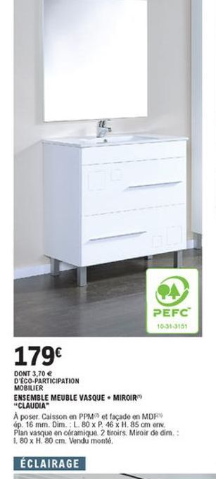 PEFC 10-31-3151  179  DONT 3,70  D'ECO-PARTICIPATION MOBILIER ENSEMBLE MEUBLE VASQUE MIROIR "CLAUDIA A poser. Caisson en PPM et façade en MDF ép. 16 mm. Dim.:  L. 80 X P. 46 X H. 85 cm env. Plan vasque en céramique 2 tiroirs Miroir da dim: 1.80 x H. 80